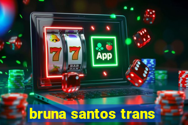 bruna santos trans